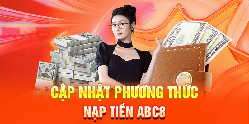 Cập nhật phương thức nạp tiền ABC8 đa dạng tại nhà cái