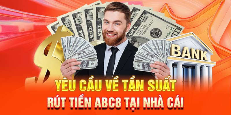 Yêu cầu về tần suất rút tiền ABC8 tại nhà cái